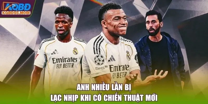 Anh nhiều lần bị lạc nhịp khi có chiến thuật mới