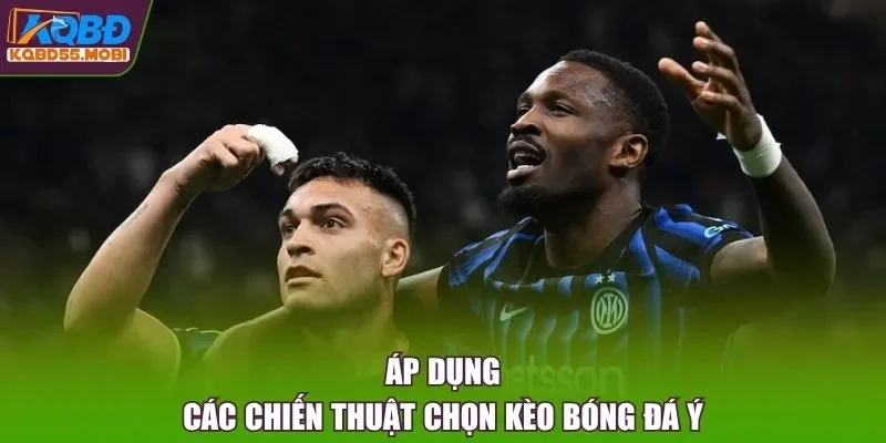 Áp dụng các chiến thuật chọn kèo bóng đá Ý