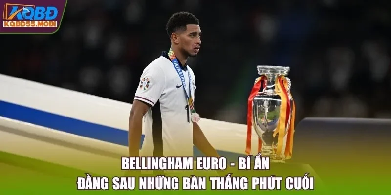 Bellingham Euro - Bí Ẩn Đằng Sau Những Bàn Thắng Phút Cuối