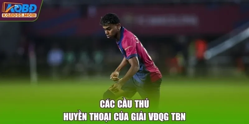 Các cầu thủ huyền thoại của giải VĐQG TBN