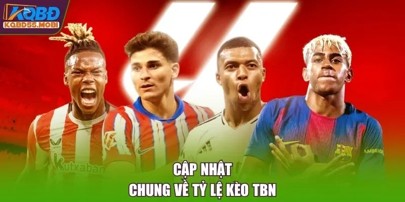 Cập nhật chung về tỷ lệ kèo TBN