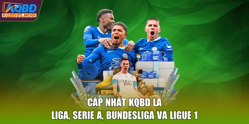 Cập nhật KQBD La Liga, Serie A, Bundesliga và Ligue 1