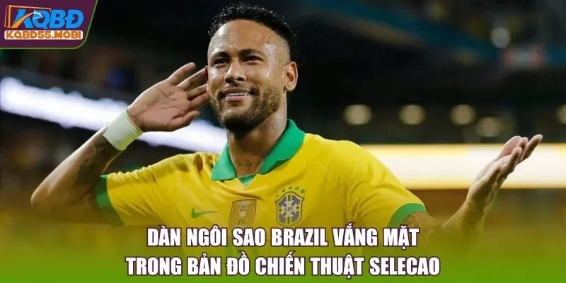Dàn ngôi sao Brazil vắng mặt trong bản đồ chiến thuật Selecao