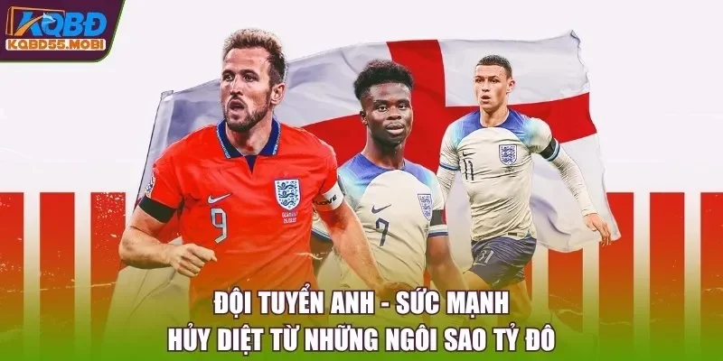 Đội Tuyển Anh - Sức Mạnh Hủy Diệt Từ Những Ngôi Sao Tỷ Đô