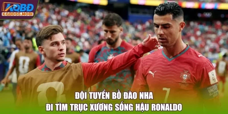 Đội Tuyển Bồ Đào Nha - Đi Tìm Trục Xương Sống Hậu Ronaldo