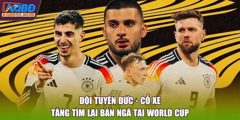 Đội Tuyển Đức - Cỗ Xe Tăng Tìm Lại Bản Ngã Tại World Cup