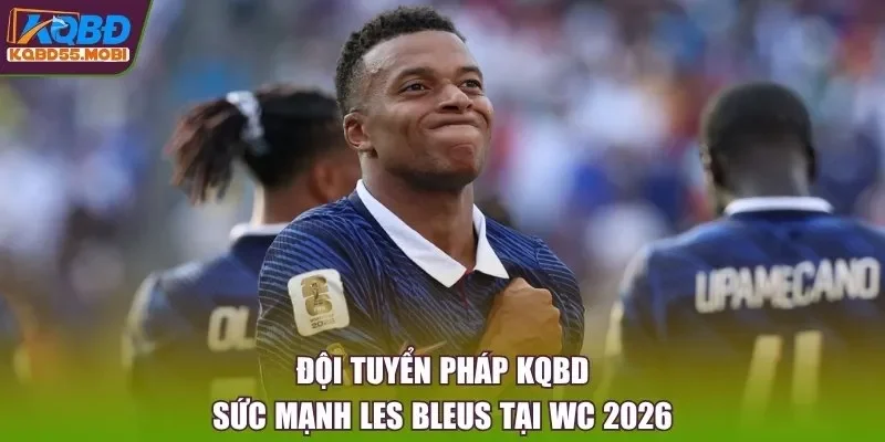 Đội Tuyển Pháp KQBD: Sức Mạnh Les Bleus Tại WC 2026