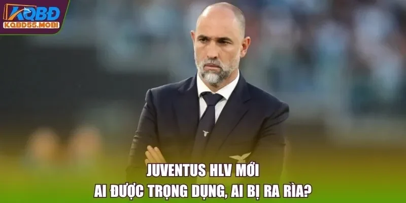 Juventus HLV Mới - Ai Được Trọng Dụng, Ai Bị Ra Rìa?