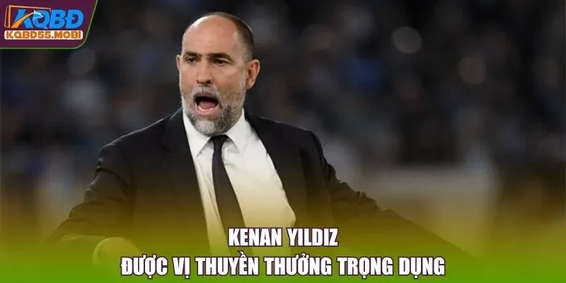 Kenan Yildiz được vị thuyền thưởng trọng dụng