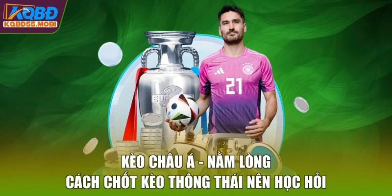 Kèo Châu Á - Nằm Lòng Cách Chốt Kèo Thông Thái Nên Học Hỏi