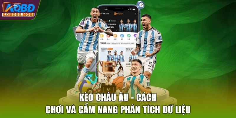 Kèo Châu Âu - Cách Chơi Và Cẩm Nang Phân Tích Dữ Liệu
