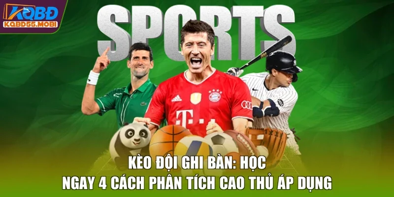Kèo Đội Ghi Bàn: Học Ngay 4 Cách Phân Tích Cao Thủ Áp Dụng
