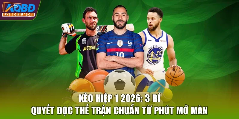Kèo Hiệp 1 2026: 3 Bí Quyết Đọc Thế Trận Chuẩn Từ Phút Mở Màn