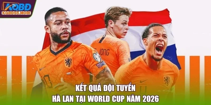Kết quả đội tuyển Hà Lan tại World Cup năm 2026