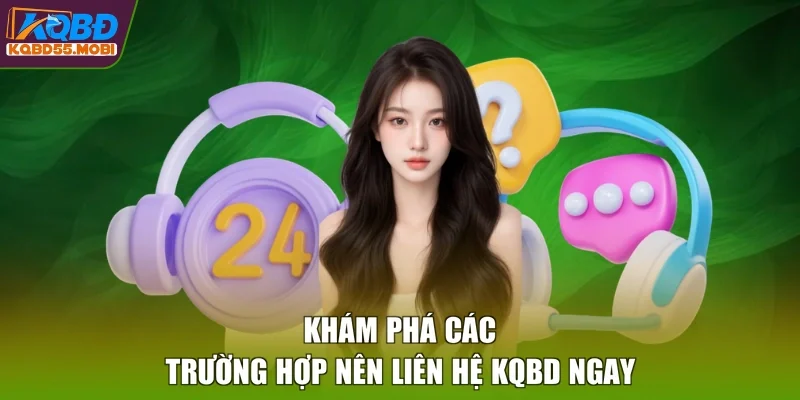 Khám phá các trường hợp nên liên hệ KQBD ngay