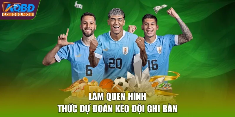 Làm quen hình thức dự đoán kèo đội ghi bàn