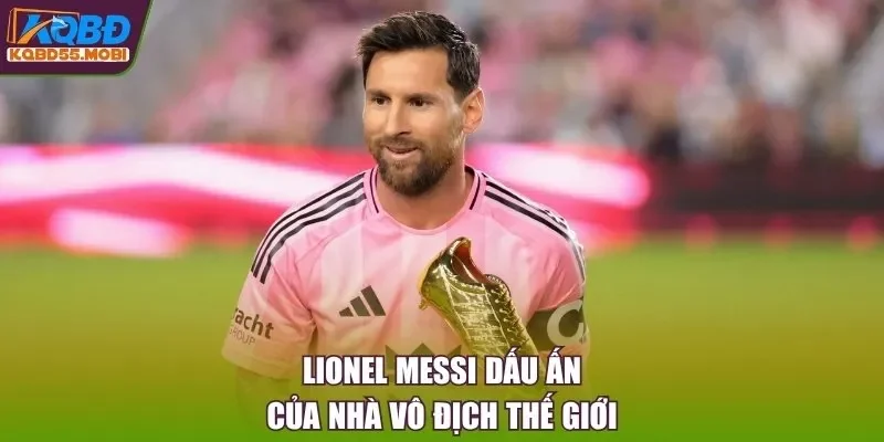 Lionel Messi dấu ấn của nhà vô địch thế giới