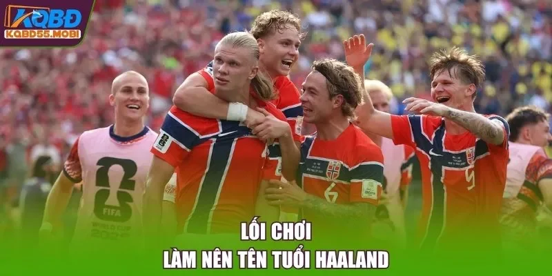 Lối chơi làm nên tên tuổi Haaland