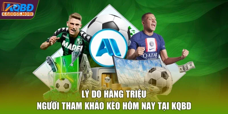 Lý do hàng triệu người tham khảo kèo hôm nay tại KQBD