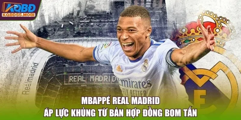 Mbappé Real Madrid - Áp Lực Khủng Từ Bản Hợp Đồng Bom Tấn