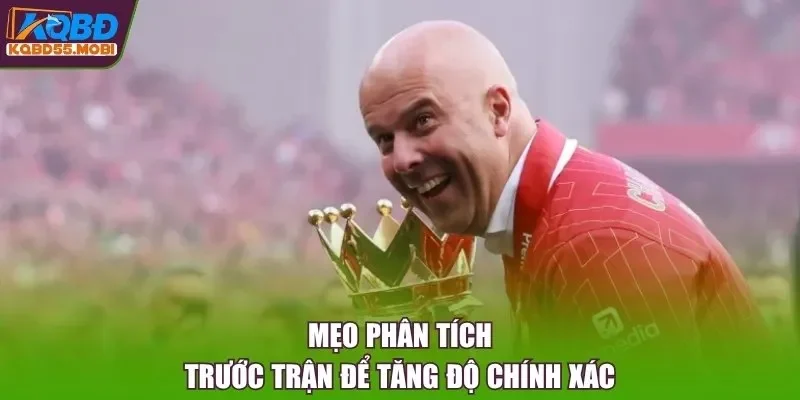 Mẹo phân tích trước trận để tăng độ chính xác