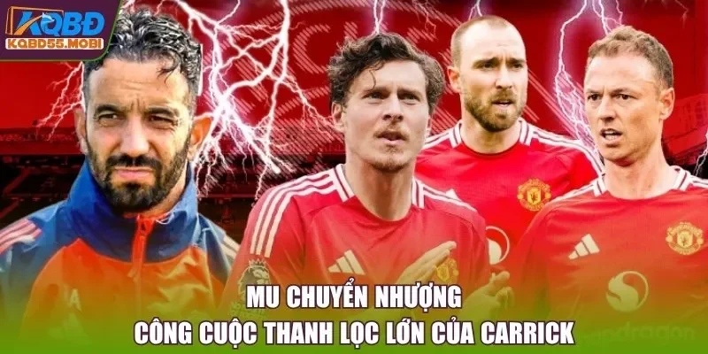 MU Chuyển Nhượng - Công Cuộc Thanh Lọc Lớn Của Carrick