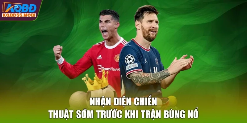 Nhận diện chiến thuật sớm trước khi trận bùng nổ