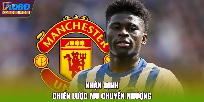 Nhận định chiến lược MU chuyển nhượng