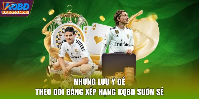 Những lưu ý để theo dõi bảng xếp hạng KQBD suôn sẻ