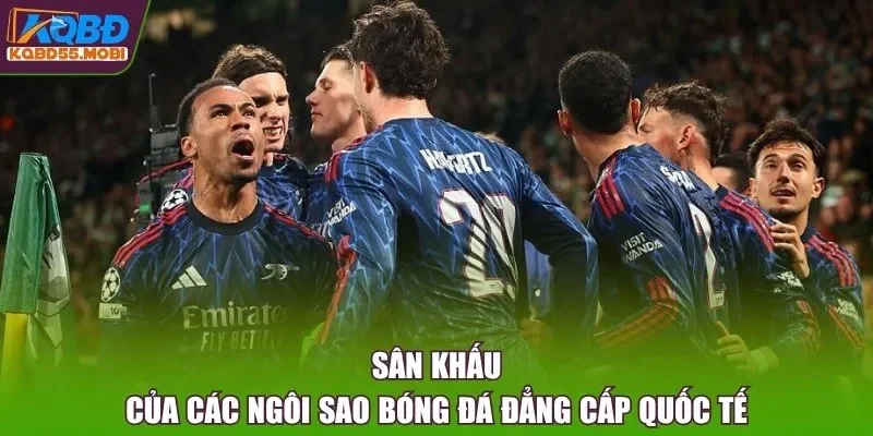 Sân khấu của các ngôi sao bóng đá đẳng cấp quốc tế