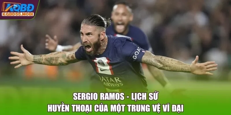 Sergio Ramos - Lịch Sử Huyền Thoại Của Một Trung Vệ Vĩ Đại