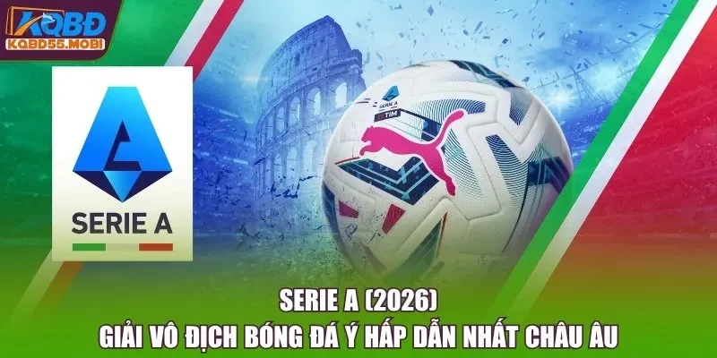 Serie A (2026) - Giải Vô Địch Bóng Đá Ý Hấp Dẫn Nhất Châu Âu