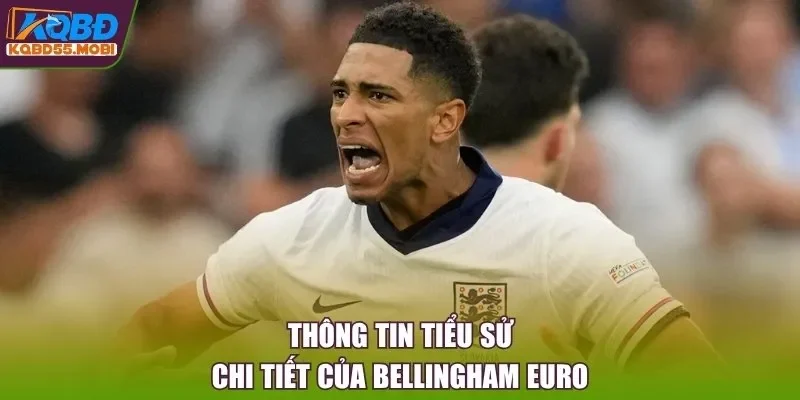 Thông tin tiểu sử chi tiết của Bellingham Euro