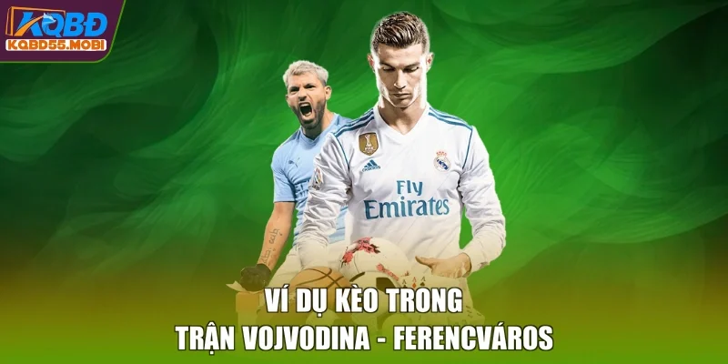 Ví dụ kèo trong trận Vojvodina - Ferencváros